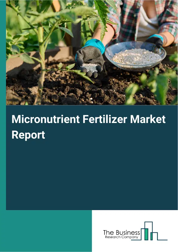 Global Micronutrient Fertilizer Market Report 2026