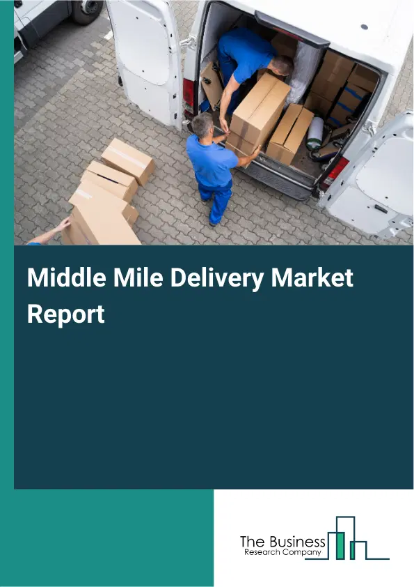 Global Middle Mile Delivery Market Report 2026