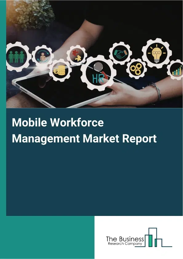 Global Mobile Workforce Management Market Report 2026