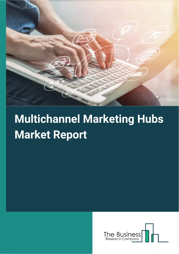 Global Multichannel Marketing Hubs Market Report 2026