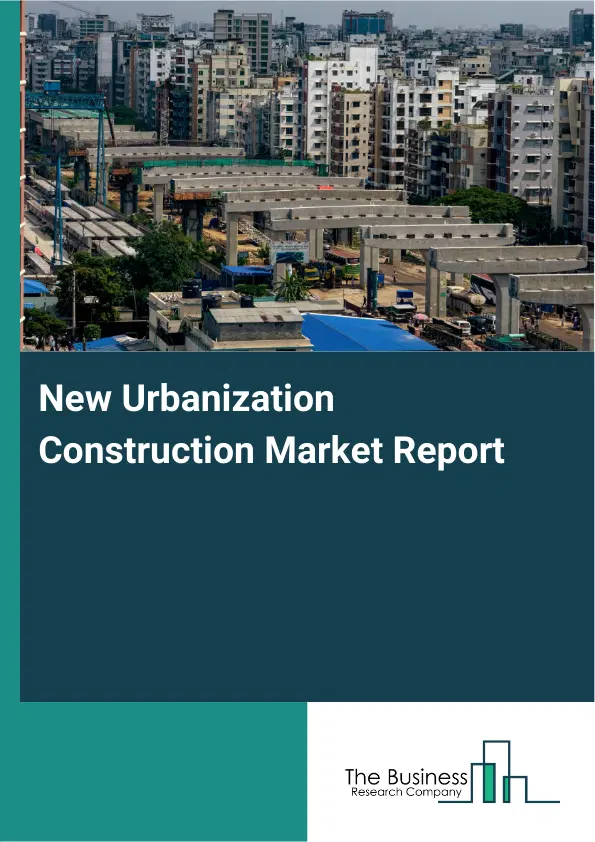 Global New Urbanization Construction Market Report 2026