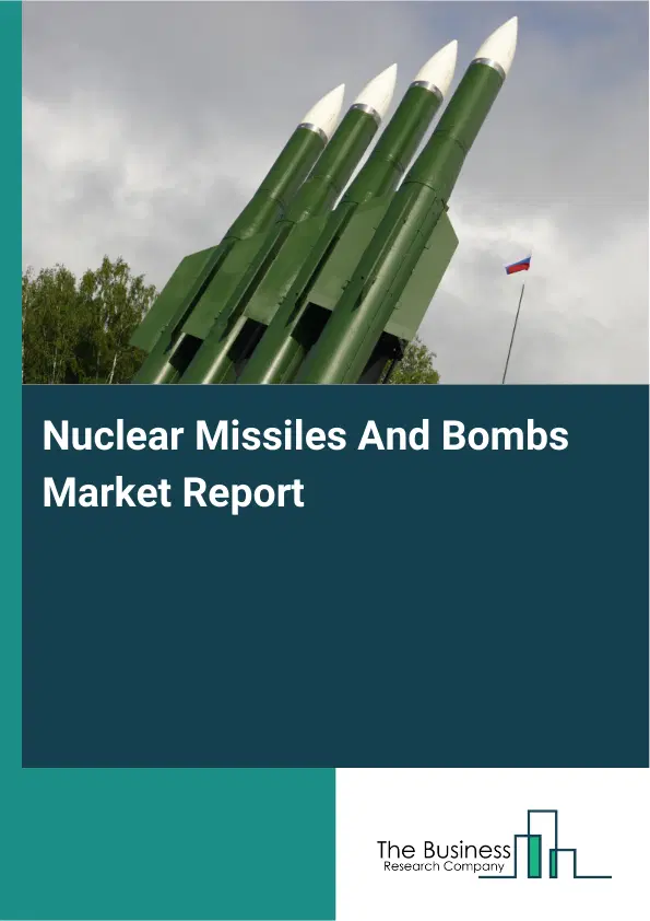 Global Nuclear Missiles And Bombs Market Report 2026