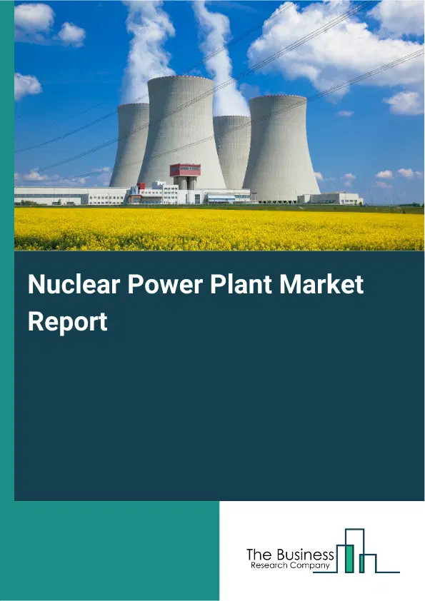 Global Nuclear Power Plant Market Report 2026