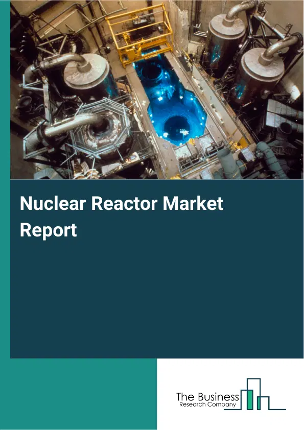 Global Nuclear Reactor Market Report 2026