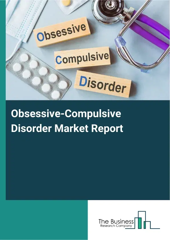 Global Obsessive-Compulsive Disorder Market Report 2026