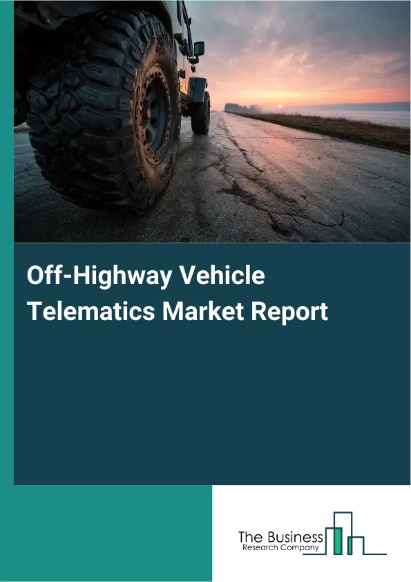 Global Off-Highway Vehicle Telematics Market Report 2026