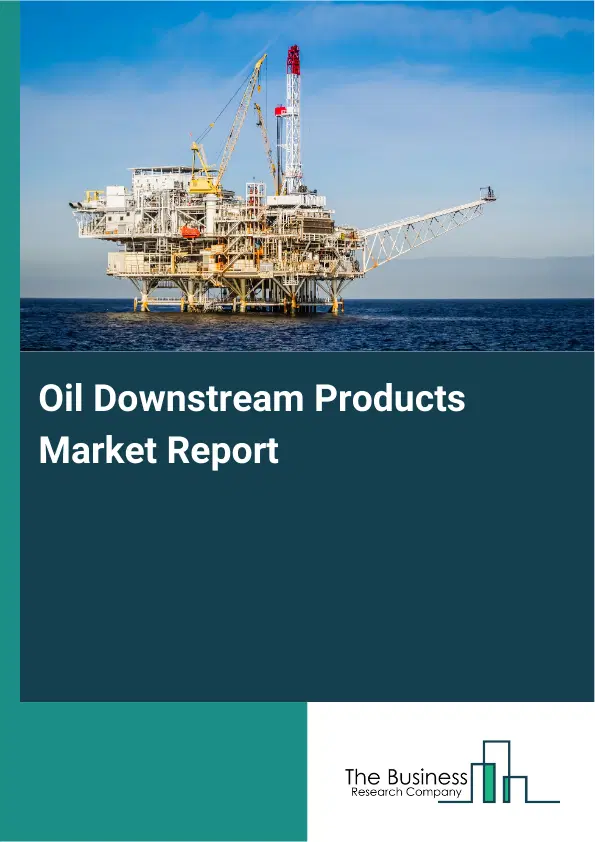 Global Oil Downstream Products Market Report 2026