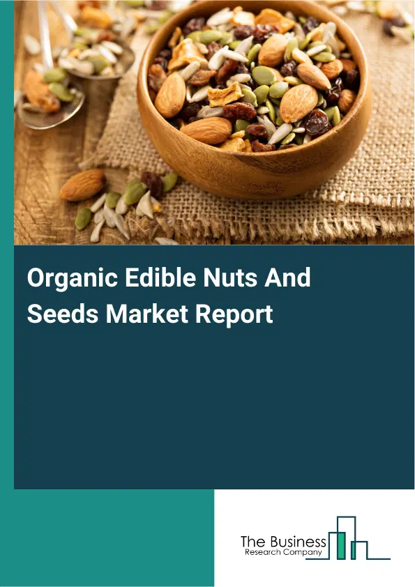 Global Organic Edible Nuts And Seeds Market Report 2026