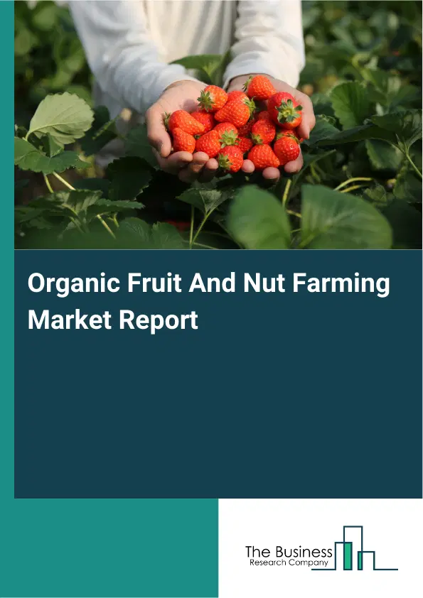 Global Organic Fruit And Nut Farming Market Report 2026