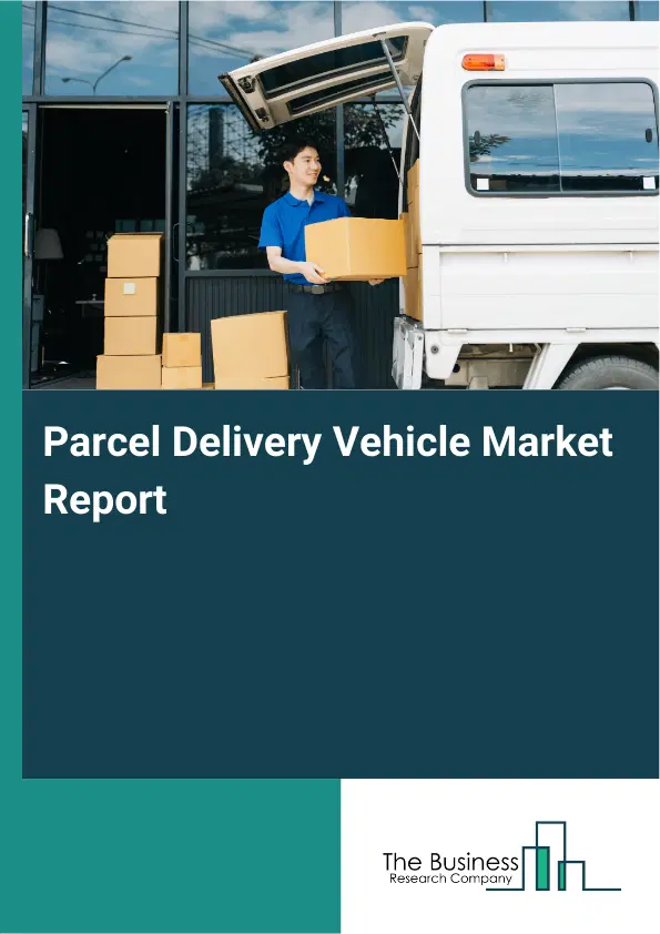 Global Parcel Delivery Vehicle Market Report 2026