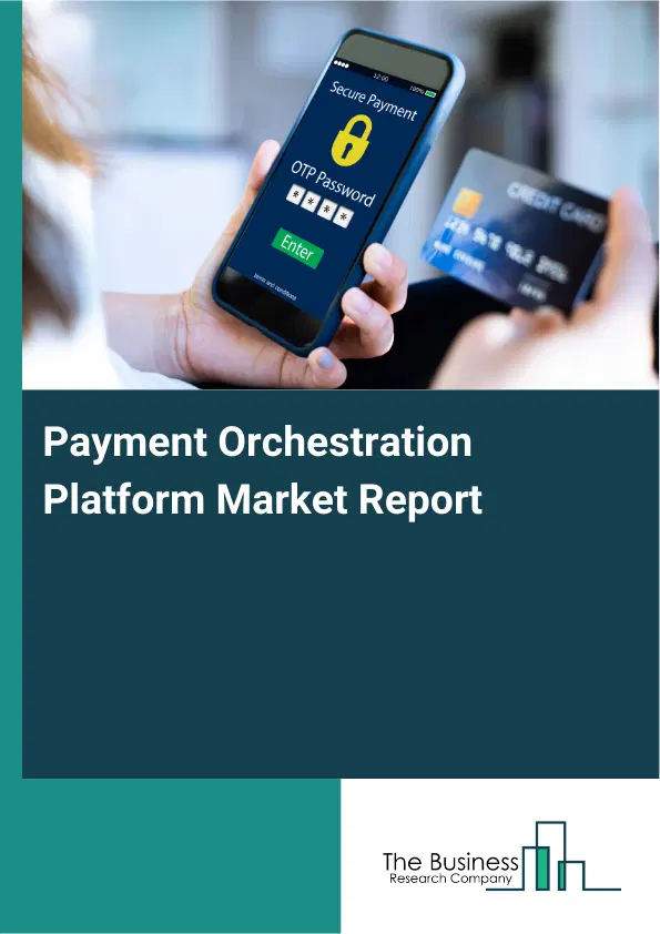 Global Payment Orchestration Platform Market Report 2026