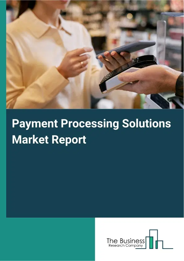 Global Payment Processing Solutions Market Report 2026