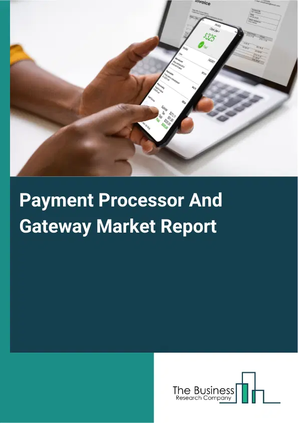 Global Payment Processor And Gateway Market Report 2026