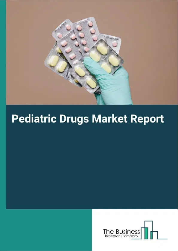 Global Pediatric Drugs Market Report 2026