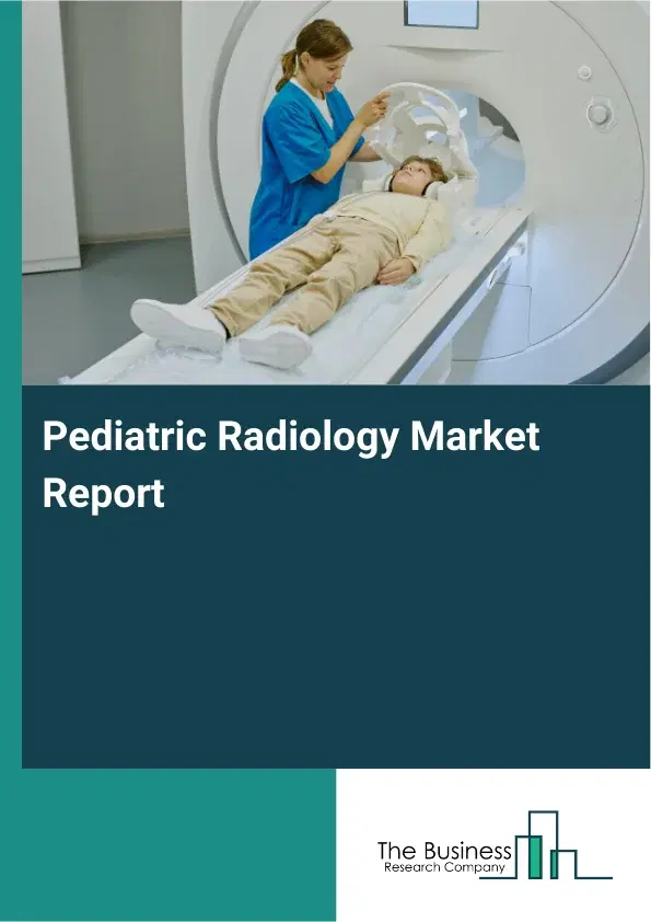 Global Pediatric Radiology Market Report 2026