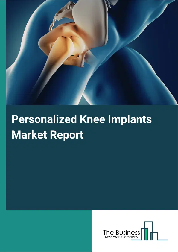 Global Personalized Knee Implants Market Report 2026