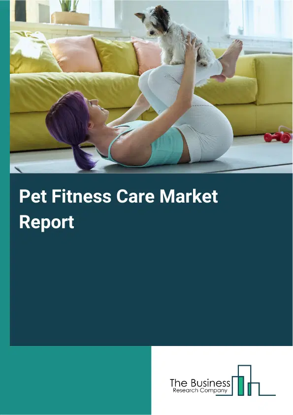 Global Pet Fitness Care Market Report 2026