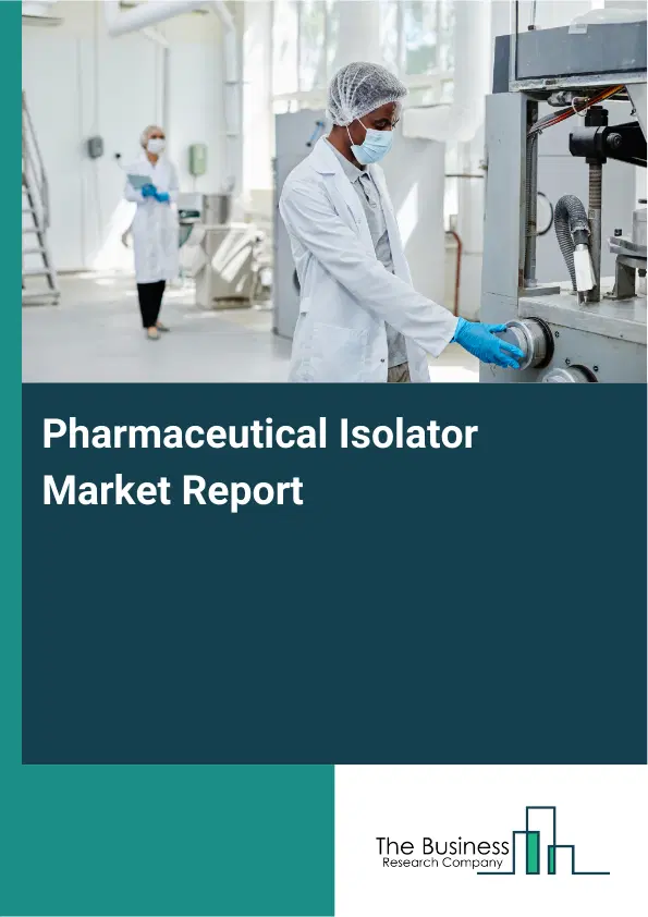 Global Pharmaceutical Isolator Market Report 2026