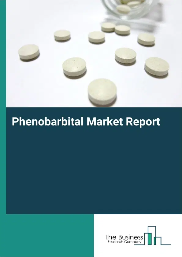 Global Phenobarbital Market Report 2026