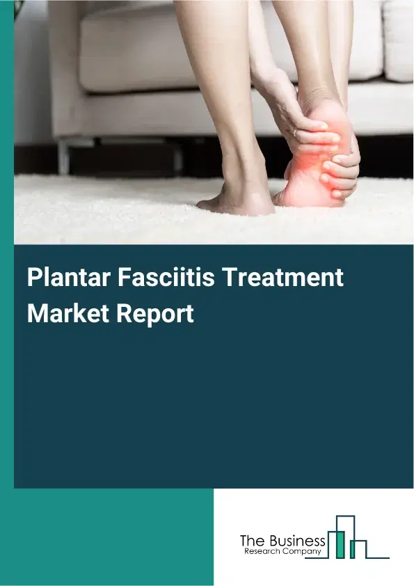 Global Plantar Fasciitis Treatment Market Report 2026