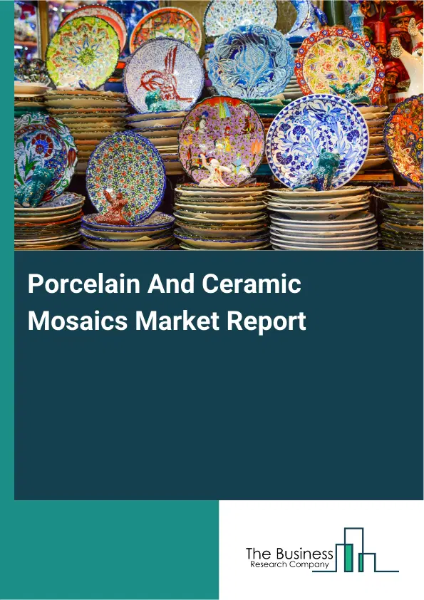 Global Porcelain And Ceramic Mosaics Market Report 2026