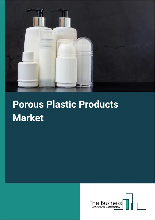 Porous Plastic Products Market Report 2026
