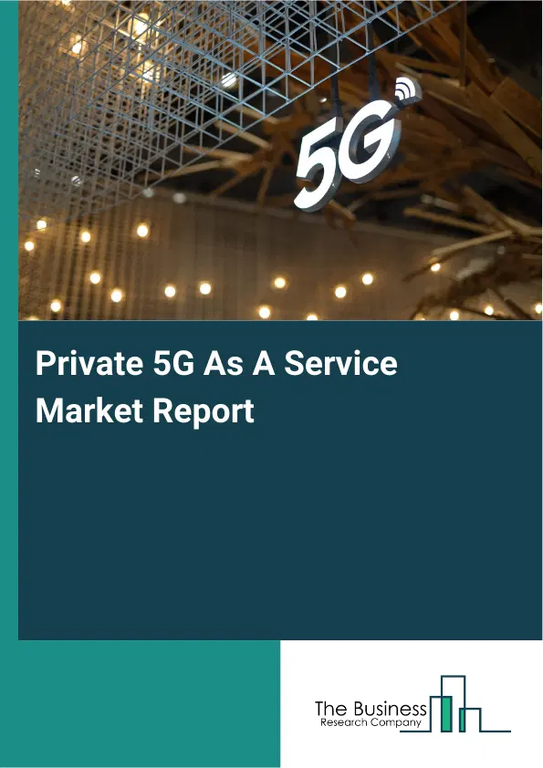 Global Private 5G As A Service Market Report 2026