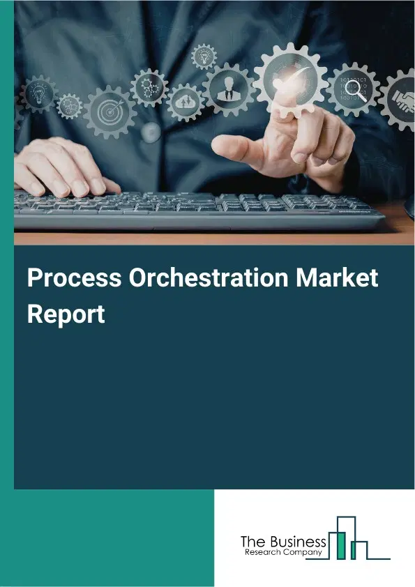 Global Process Orchestration Market Report 2026