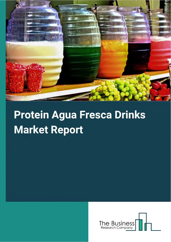 Protein Agua Fresca Drinks Market Report 2026