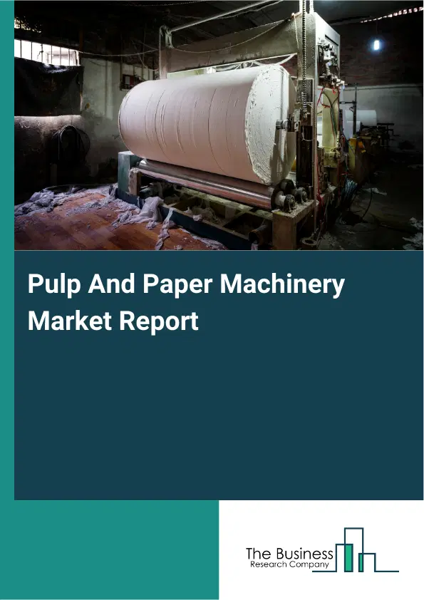 Global Pulp And Paper Machinery Market Report 2026