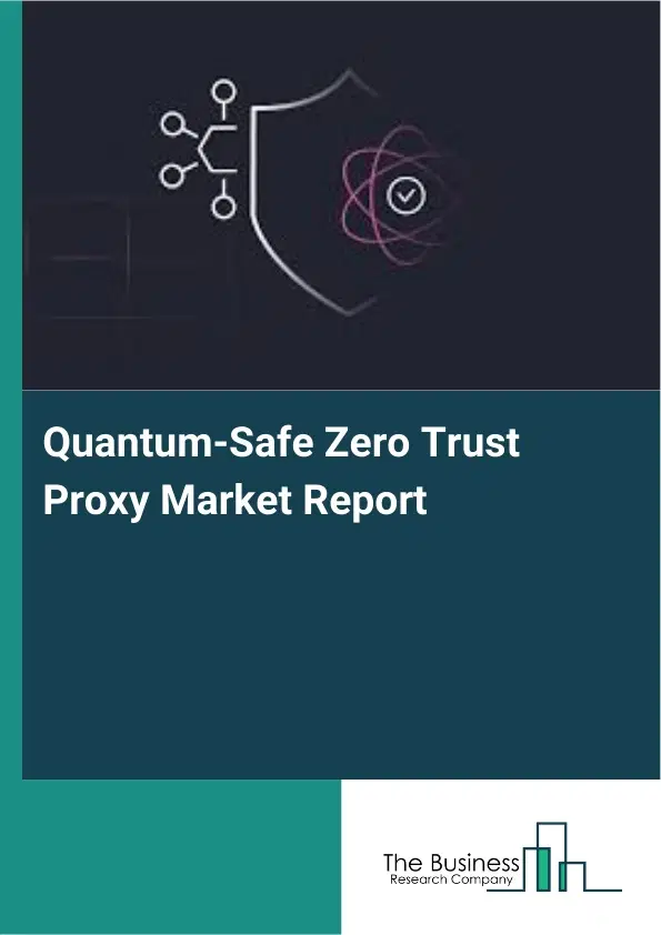 Global Quantum-Safe Zero Trust Proxy Market Report 2026