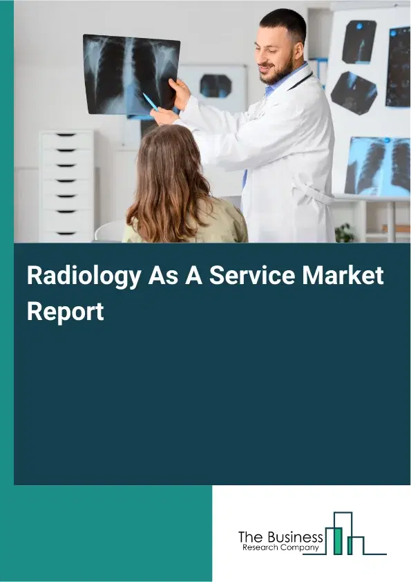 Global Radiology As A Service Market Report 2026