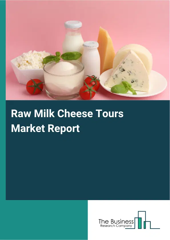 Raw Milk Cheese Tours Market Report 2026
