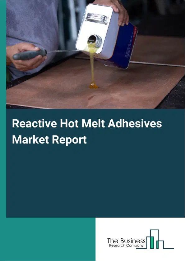 Global Reactive Hot Melt Adhesives Market Report 2026