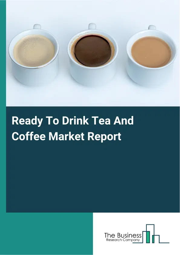 Global Ready To Drink Tea And Coffee Market Report 2026