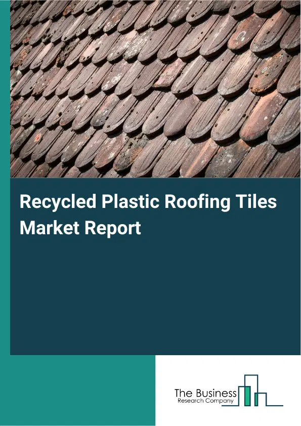 Global Recycled Plastic Roofing Tiles Market Report 2026
