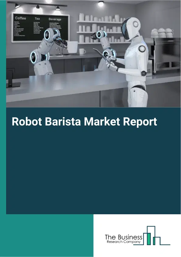 Global Robot Barista Market Report 2026 Global Robot Barista Market Report 2026