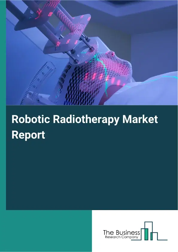 Global Robotic Radiotherapy Market Report 2026