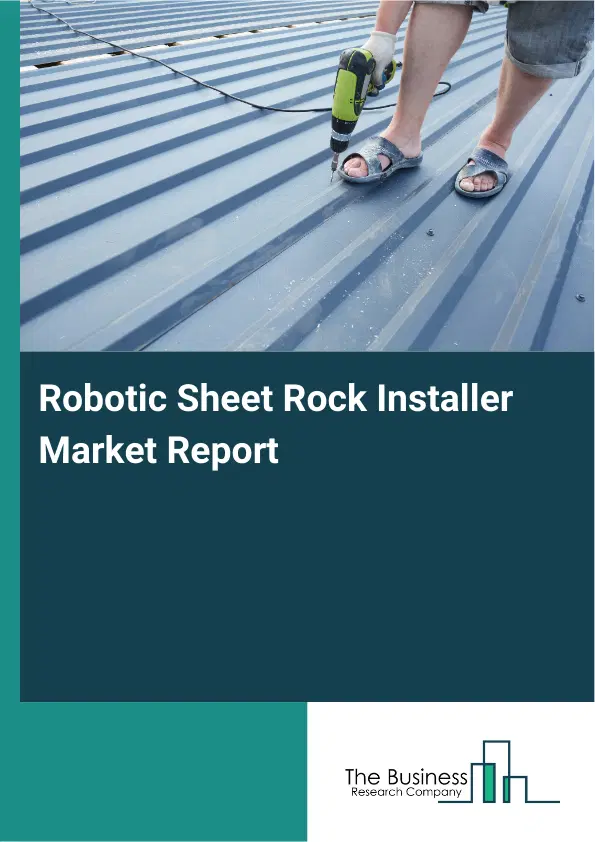 Global Robotic Sheet Rock Installer Market Report 2026