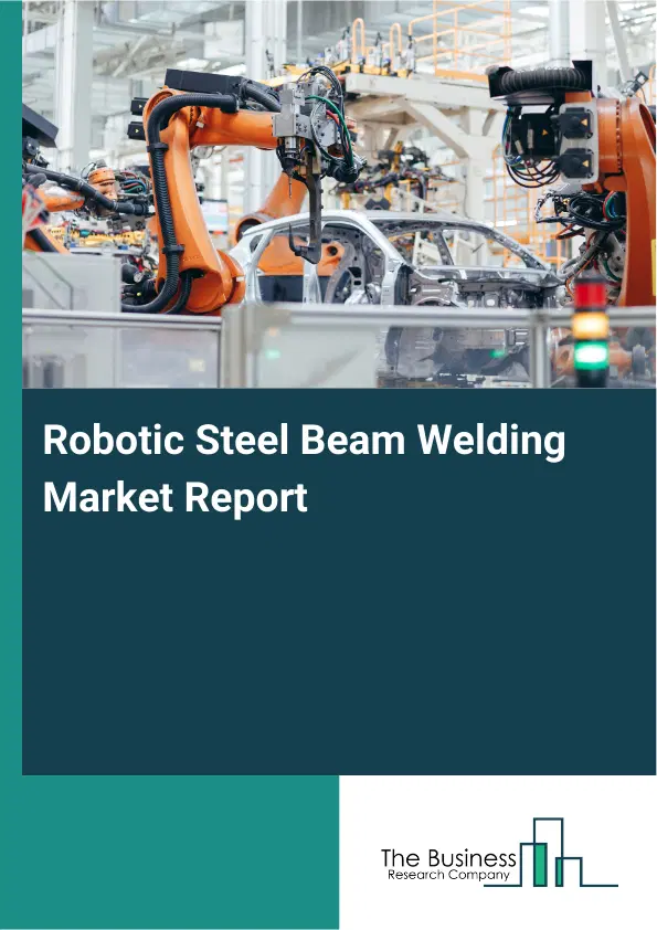 Global Robotic Steel Beam Welding Market Report 2026