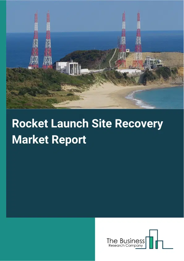 Global Rocket Launch Site Recovery Market Report 2026