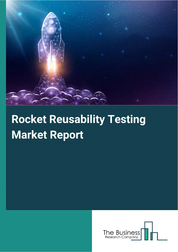 Global Rocket Reusability Testing Market Report 2026