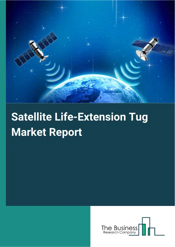 Global Satellite Life-Extension Tug Market Report 2026