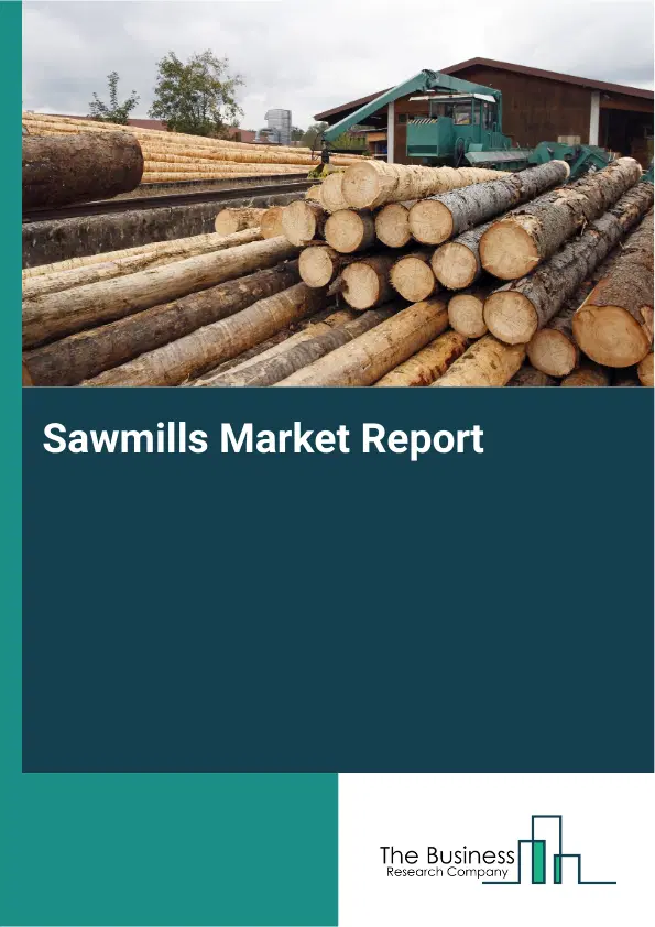 Global Sawmills Market Report 2026
