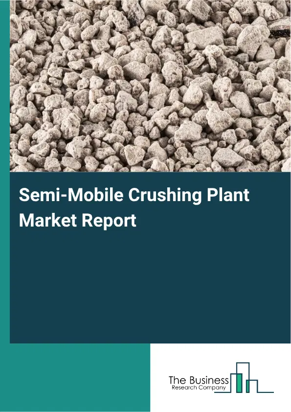 Semi-Mobile Crushing Plant Market Report 2026