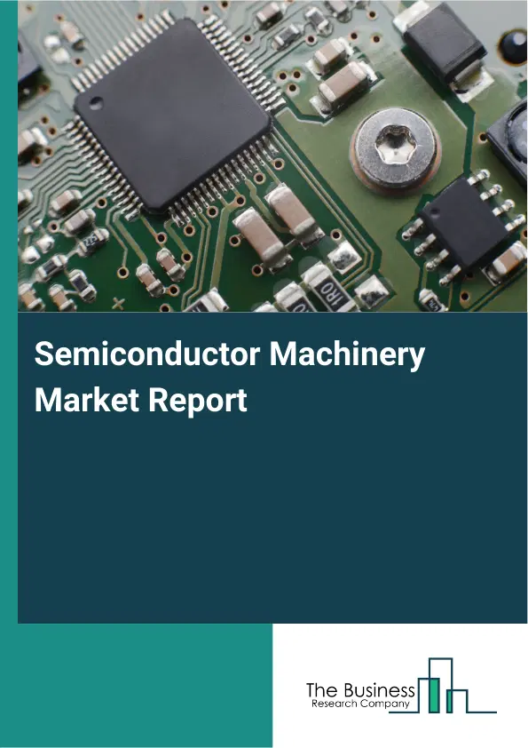 Global Semiconductor Machinery Market Report 2026