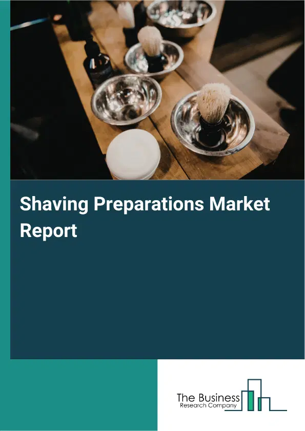 Global Shaving Preparations Market Report 2026
