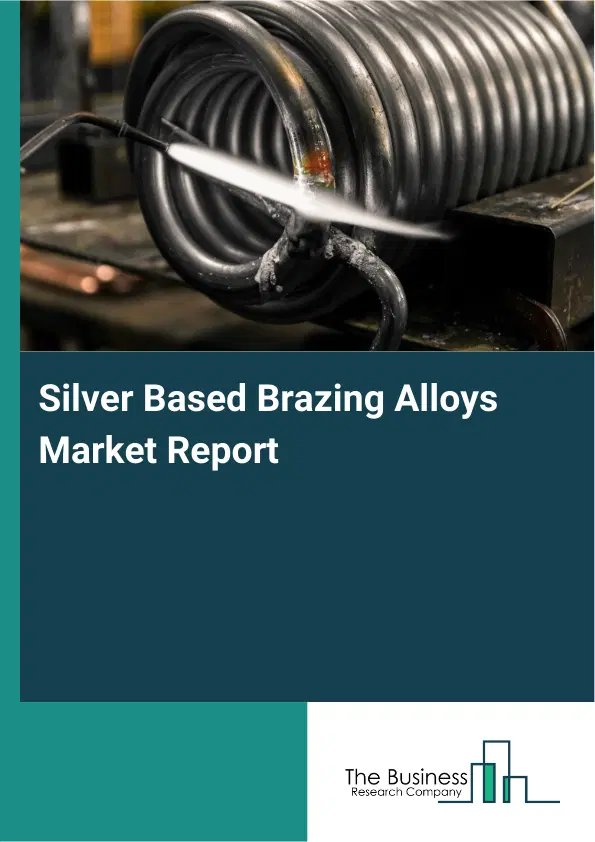 Global Silver Based Brazing Alloys Market Report 2026