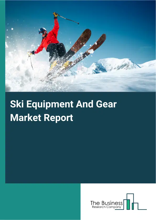 Global Ski Equipment And Gear Market Report 2026