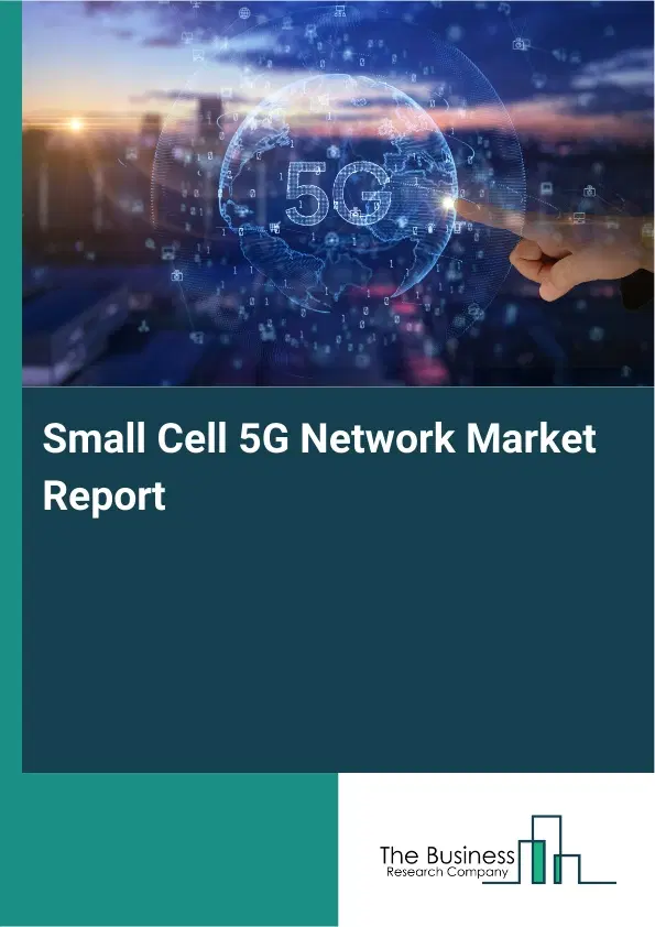 Global Small Cell 5G Network Market Report 2026